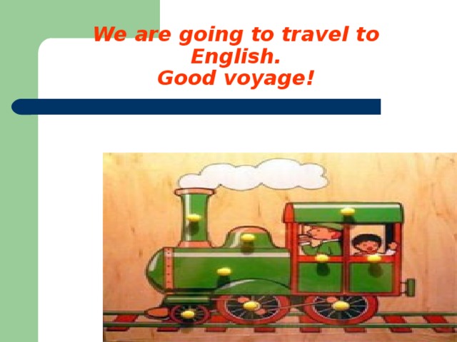 We are going to travel to English.  Good voyage!