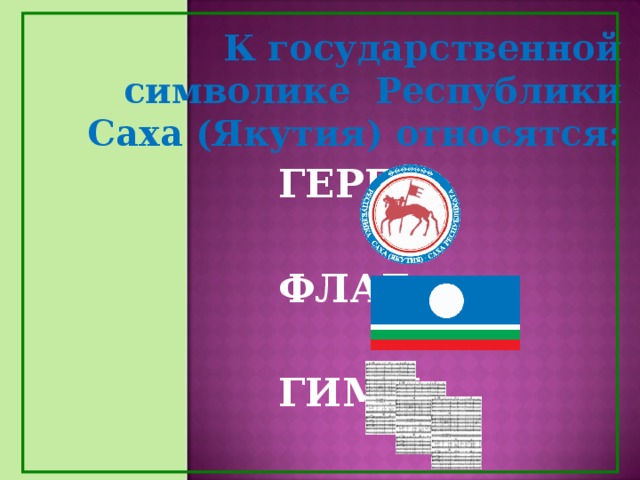 К государственной символике Республики Саха (Якутия) относятся:  ГЕРБ    ФЛАГ    ГИМН
