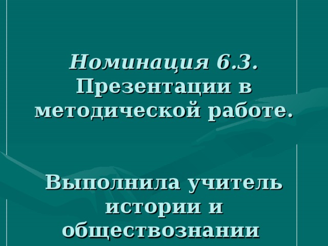 Номинация 6.3. Презентации в методической работе.    Выполнила учитель истории и обществознании  Еремеева Розалия Ксенофонтовна