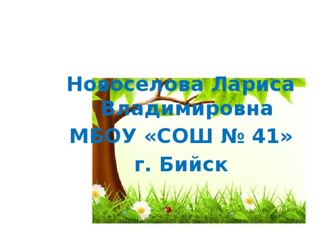 Новоселова Лариса Владимировна МБОУ «СОШ № 41» г. Бийск