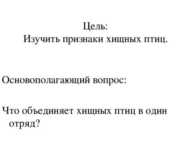 Цель: Изучить признаки хищных птиц. Основополагающий вопрос: Что объединяет хищных птиц в один отряд?