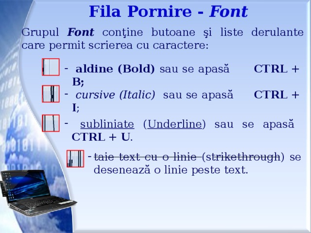 Fila Pornire - Font Grupul Font conţine butoane şi liste derulante care permit scrierea cu caractere:
