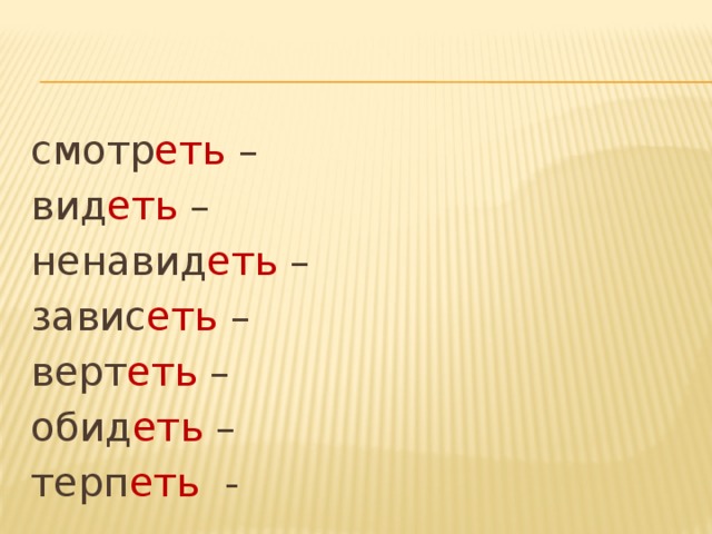 смотр еть – вид еть – ненавид еть – завис еть – верт еть – обид еть – терп еть -