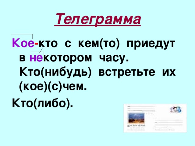 Телеграмма Кое - кто с кем(то) приедут в не котором часу. Кто(нибудь) встретьте их (кое)(с)чем. Кто(либо).