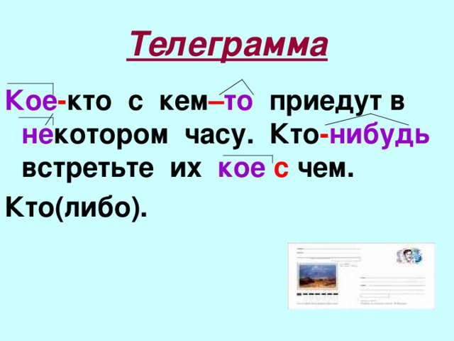 Телеграмма Кое - кто с кем – то приедут в не котором часу. Кто - нибудь встретьте их кое  с чем. Кто(либо).