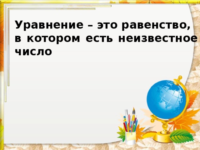 Уравнение – это равенство, в котором есть неизвестное число