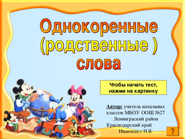 Чтобы начать тест, нажми на картинку Автор: учитель начальных классов МБОУ ООШ №27 Ленинграский район Краснодарский край Иванченко Н.В.