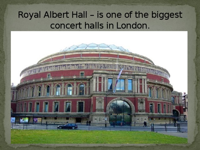 Royal Albert Hall – is one of the biggest concert halls in London.