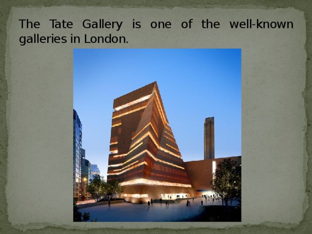 The Tate Gallery is one of the well-known galleries in London.