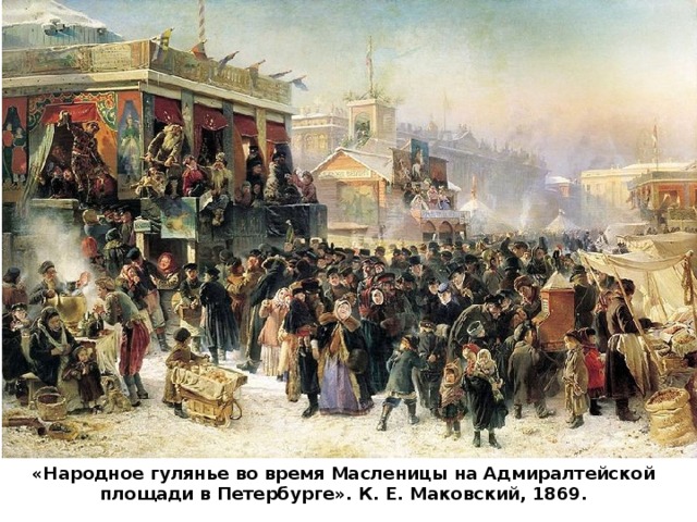 «Народное гулянье во время Масленицы на Адмиралтейской площади в Петербурге». К. Е. Маковский, 1869.