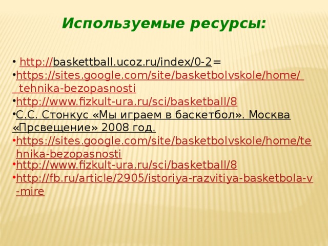 Используемые ресурсы:  http :// baskettball.ucoz.ru/index/0-2 = https://sites.google.com/site/basketbolvskole/home/  tehnika-bezopasnosti