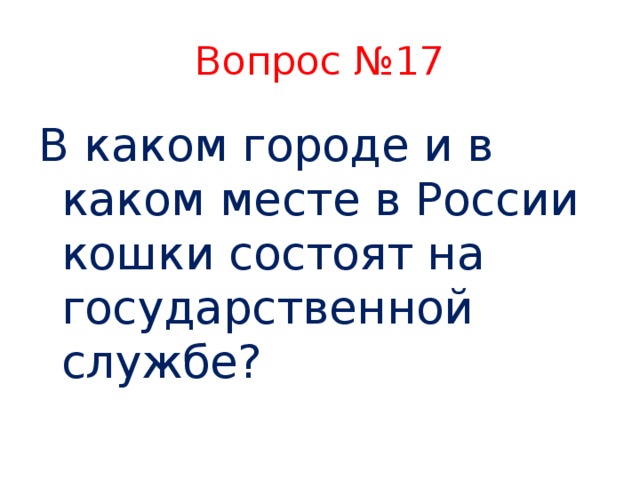 Вопрос №17 В каком городе и в каком месте в России кошки состоят на государственной службе?