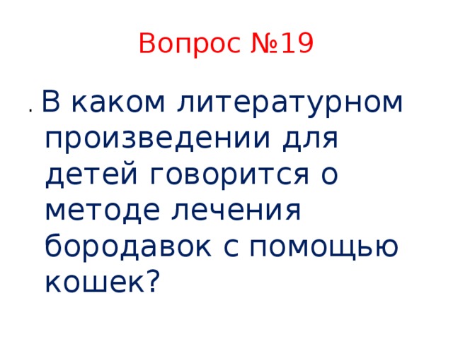 Вопрос №19 . В каком литературном произведении для детей говорится о методе лечения бородавок с помощью кошек?