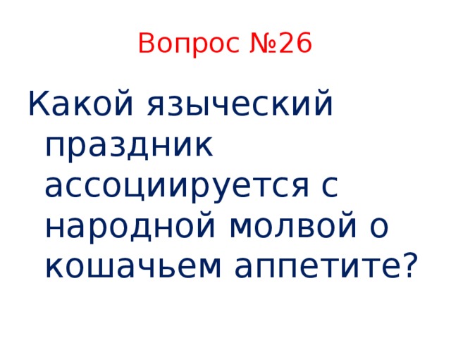 Вопрос №26 Какой языческий праздник ассоциируется с народной молвой о кошачьем аппетите?