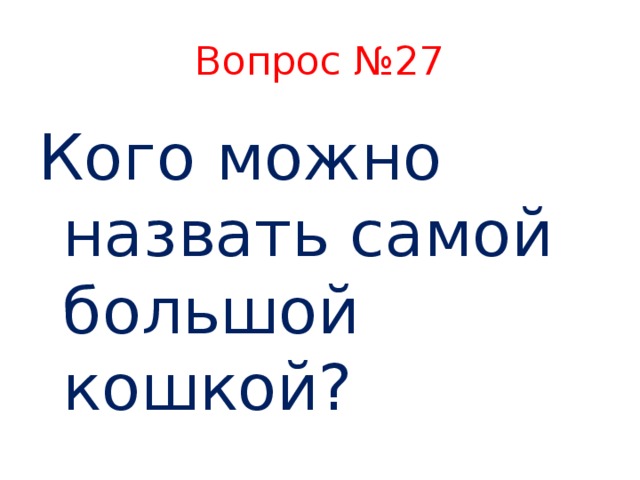 Вопрос №27 Кого можно назвать самой большой кошкой?