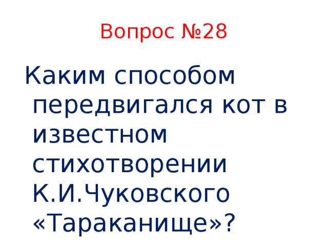 Вопрос №28  Каким способом передвигался кот в известном стихотворении К.И.Чуковского «Тараканище»?