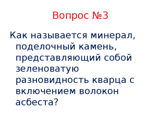 Вопрос №3 Как называется минерал, поделочный камень, представляющий собой зеленоватую разновидность кварца с включением волокон асбеста?