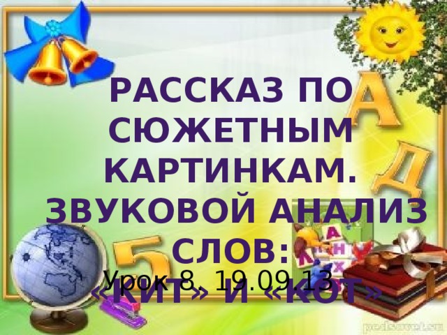 Рассказ по сюжетным картинкам.  Звуковой анализ слов:  «кит» и «кот» Урок 8. 19.09.13