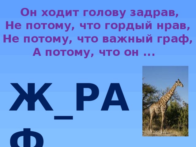 Он ходит голову задрав,  Не потому, что гордый нрав,  Не потому, что важный граф,  А потому, что он ... И Ж_РАФ