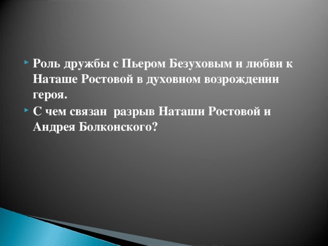 Роль дружбы с Пьером Безуховым и любви к Наташе Ростовой в духовном возрождении героя. С чем связан разрыв Наташи Ростовой и Андрея Болконского?