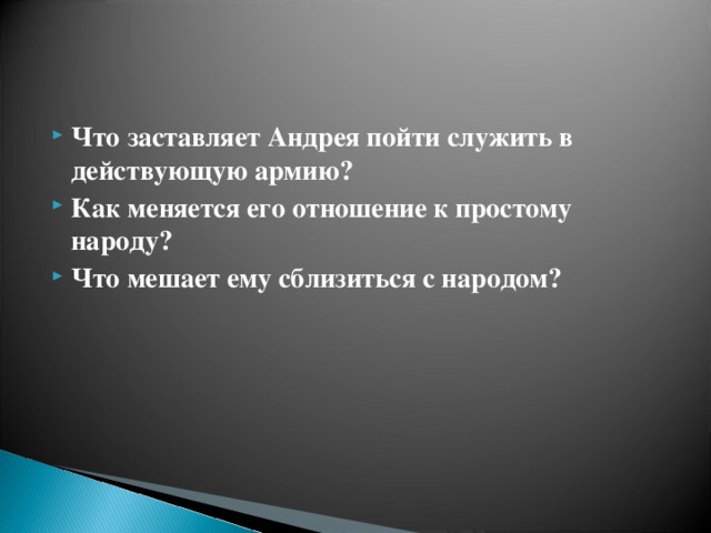 Что заставляет Андрея пойти служить в действующую армию? Как меняется его отношение к простому народу? Что мешает ему сблизиться с народом?