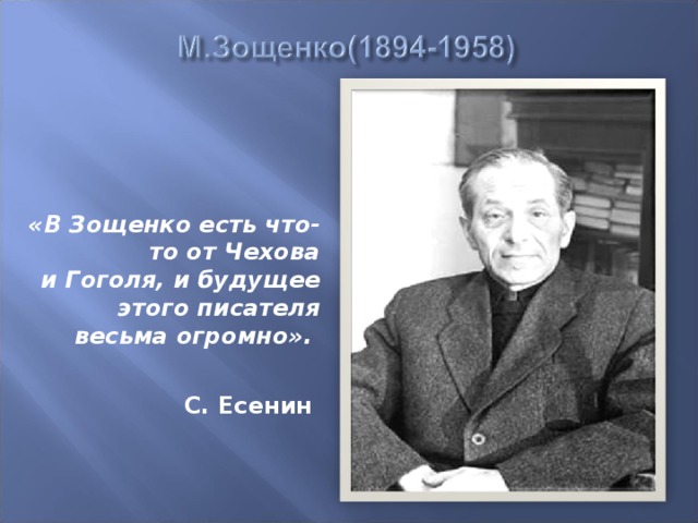«В Зощенко есть что-то от Чехова и Гоголя, и будущее этого писателя весьма огромно».   С. Есенин