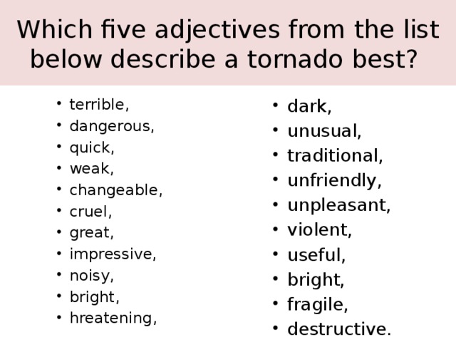 Which five adjectives from the list below describe a tornado best?
