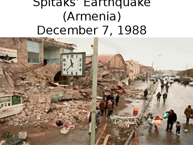 Spitaks’ Earthquake (Armenia)  December 7, 1988