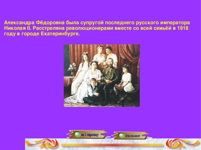 Александра Фёдоровна была супругой последнего русского императора Николая II. Расстреляна революционерами вместе со всей семьёй в 1918 году в городе Екатеринбурге.