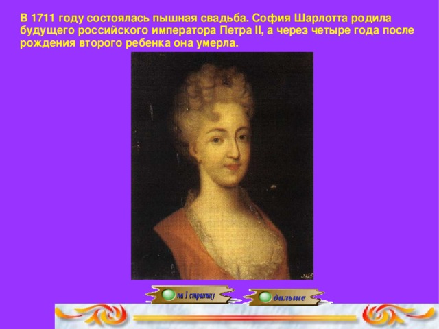 В 1711 году состоялась пышная свадьба. София Шарлотта родила будущего российского императора Петра II, а через четыре года после рождения второго ребенка она умерла.