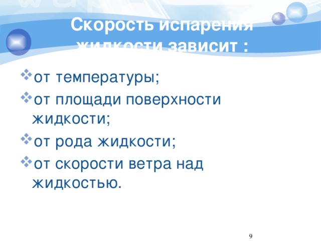 Скорость испарения жидкости зависит : от температуры; от площади поверхности жидкости; от рода жидкости; от скорости ветра над жидкостью. 