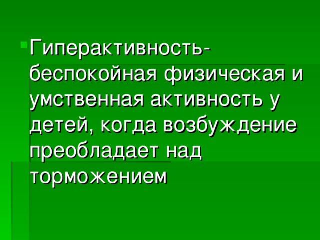 Гиперактивность- беспокойная физическая и умственная активность у детей, когда возбуждение преобладает над торможением Гиперактивность- беспокойная физическая и умственная активность у детей, когда возбуждение преобладает над торможением