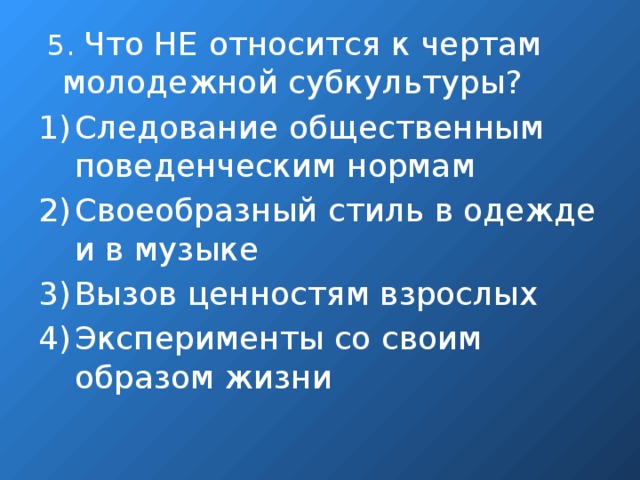 5. Что НЕ относится к чертам молодежной субкультуры?