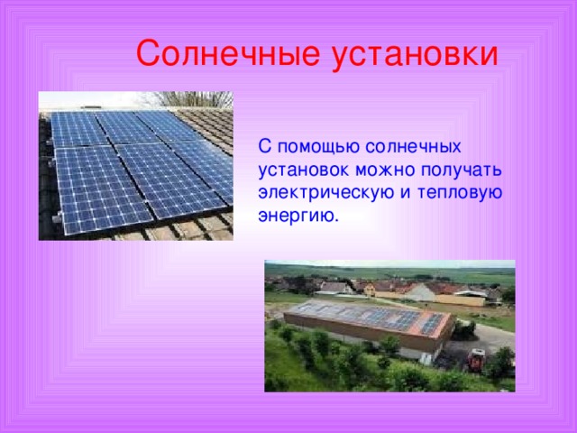 Солнечные установки С помощью солнечных установок можно получать электрическую и тепловую энергию.