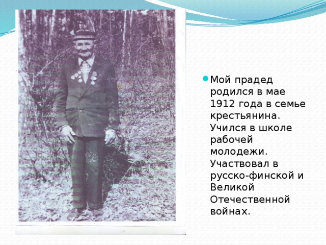 Мой прадед родился в мае 1912 года в семье крестьянина. Учился в школе рабочей молодежи. Участвовал в русско-финской и Великой Отечественной войнах.