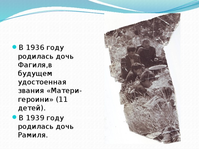 В 1936 году родилась дочь Фагиля,в будущем удостоенная звания «Матери-героини» (11 детей). В 1939 году родилась дочь Рамиля.