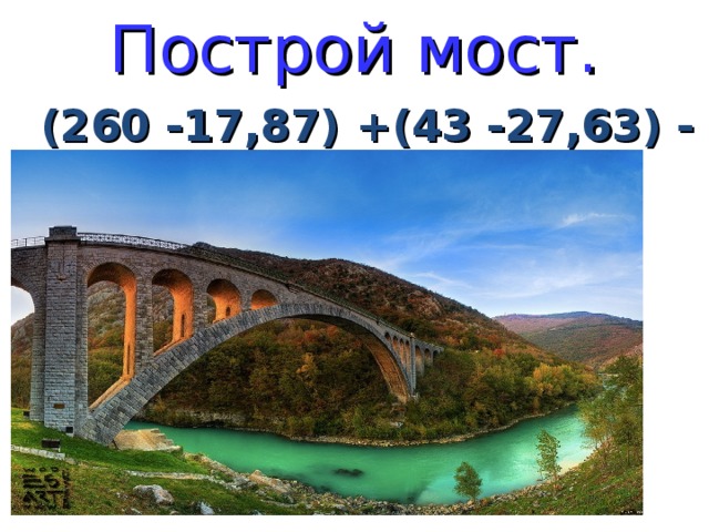 Построй мост. (260 -17,87) +(43 -27,63) - 0,203 =