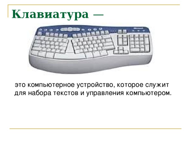 Клавиатура —  это компьютерное устройство, которое служит для набора текстов и управления компьютером.