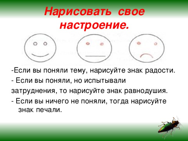 Нарисовать свое настроение.   -Если вы поняли тему, нарисуйте знак радости. - Если вы поняли, но испытывали затруднения, то нарисуйте знак равнодушия. - Если вы ничего не поняли, тогда нарисуйте знак печали.