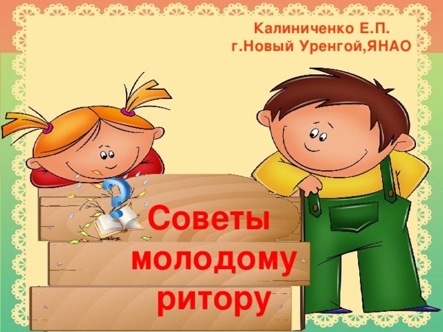 Калиниченко Е.П. г.Новый Уренгой,ЯНАО Советы молодому ритору