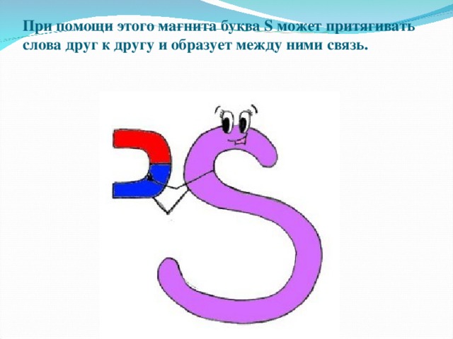 При помощи этого магнита буква S может притягивать слова друг к другу и образует между ними связь.