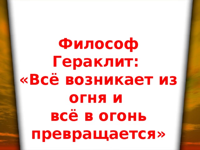 Философ Гераклит: «Всё возникает из огня и всё в огонь превращается»