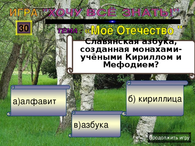 Славянская азбука, созданная монахами-учёными Кириллом и Мефодием? 30 б) кириллица а)алфавит в)азбука Продолжить игру