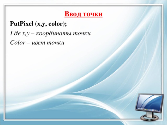 Ввод точки PutPixel (x,y, color); Где x,y – координаты точки Color – цвет точки