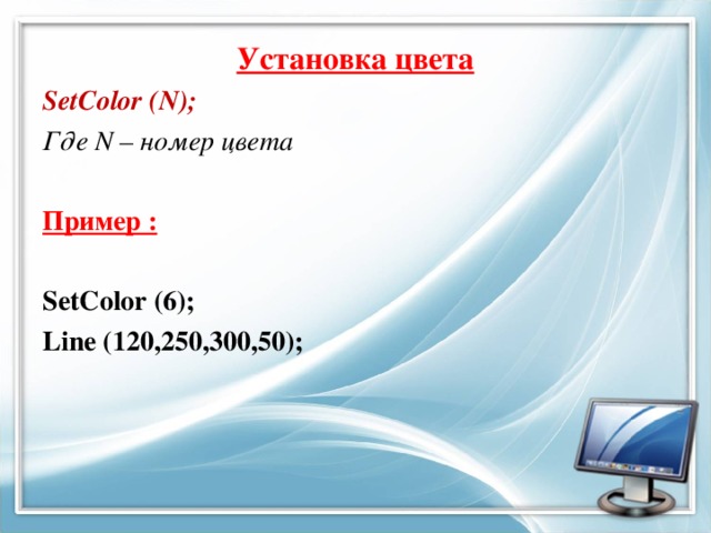 Установка цвета SetColor (N); Где N – номер цвета Пример :  SetColor (6); Line (120,250,300,50);