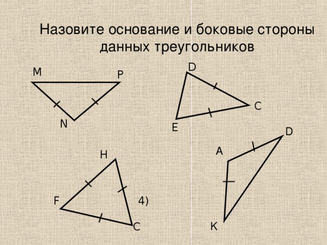 Назовите основание и боковые стороны данных треугольников D М Р C N E D A H 4 ) F K C
