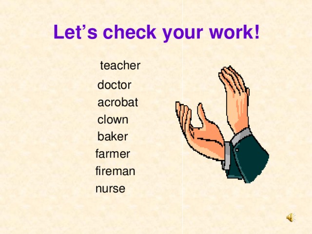 L et’s check your work ! teacher doctor acrobat clown baker farmer fireman nurse