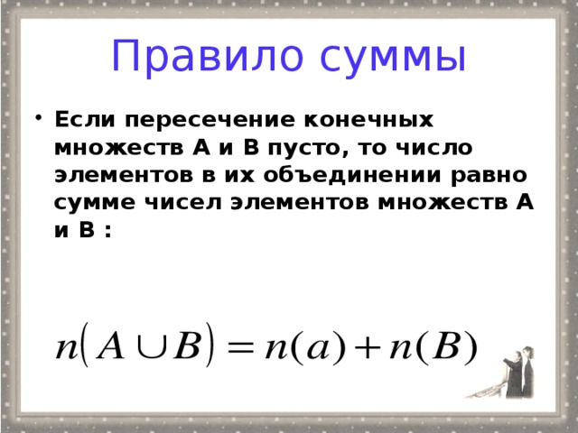 Правило суммы Если пересечение конечных множеств А и В пусто, то число элементов в их объединении равно сумме чисел элементов множеств А и В :