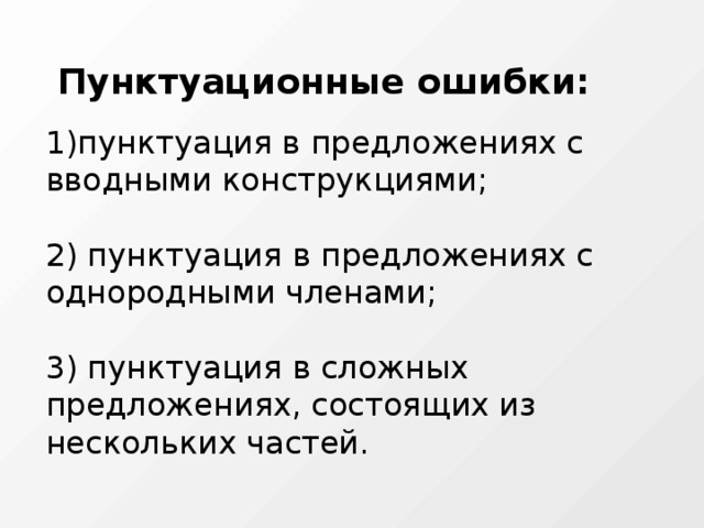 Пунктуационные ошибки:  1 ) пунктуация в предложениях с вводными конструкциями; 2) пунктуация в предложениях с однородными членами; 3) пунктуация в сложных предложениях, состоящих из нескольких частей.