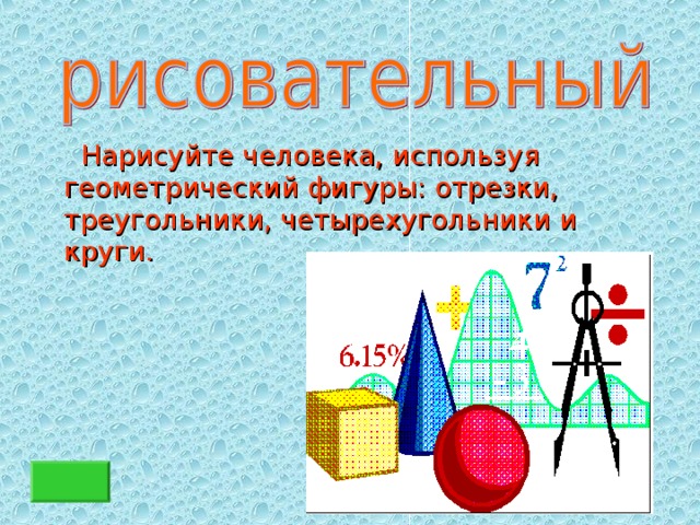 Нарисуйте человека, используя геометрический фигуры: отрезки, треугольники, четырехугольники и круги.